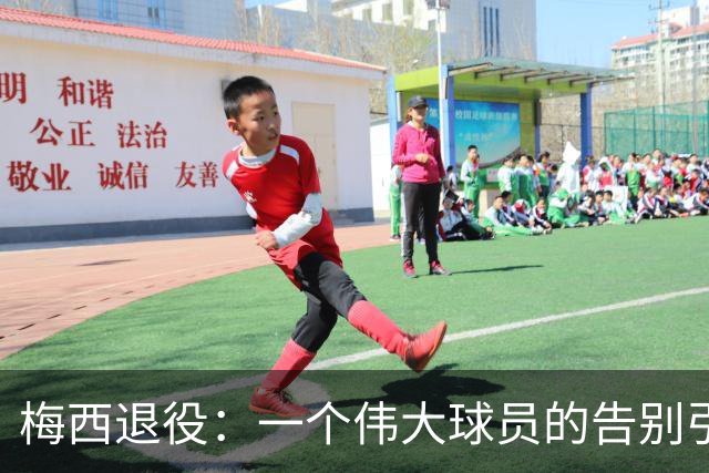 梅西退役：一个伟大球员的告别引发全球共鸣