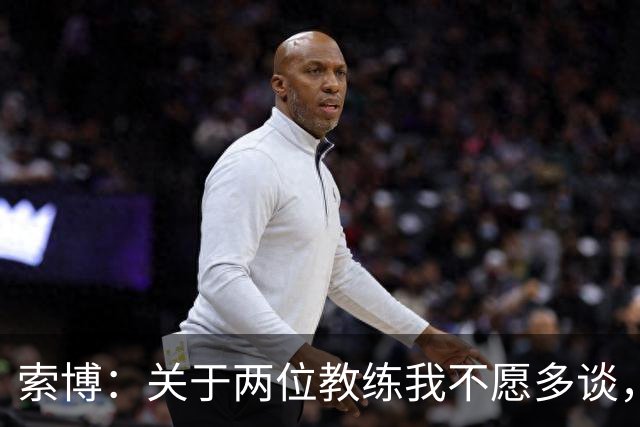 索博：关于两位教练我不愿多谈，只想全力以赴